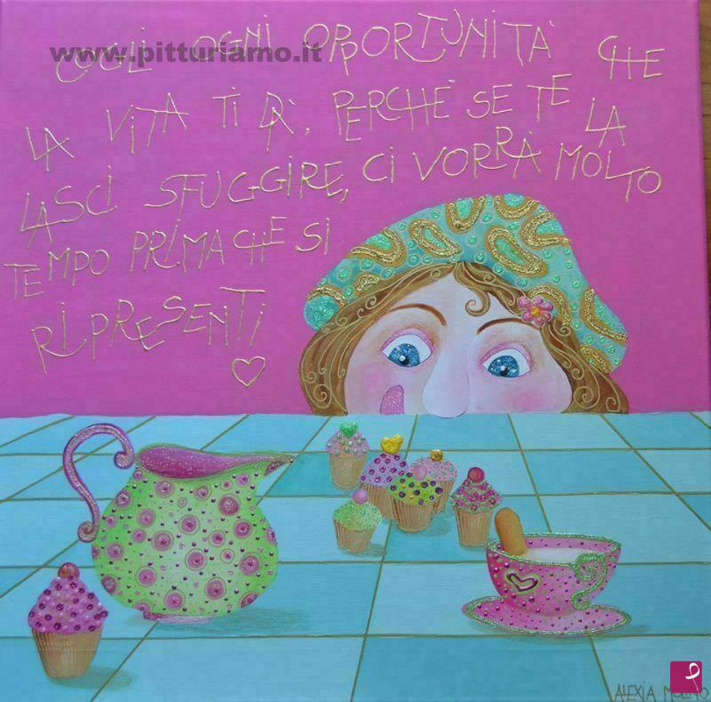 quadri in vendita online - Alexia Molino - Cogli ogni opportunità che la vita ti dà, perchè se te la lasci sfuggire, ci vorrà molto tempo prima che si ripresenti